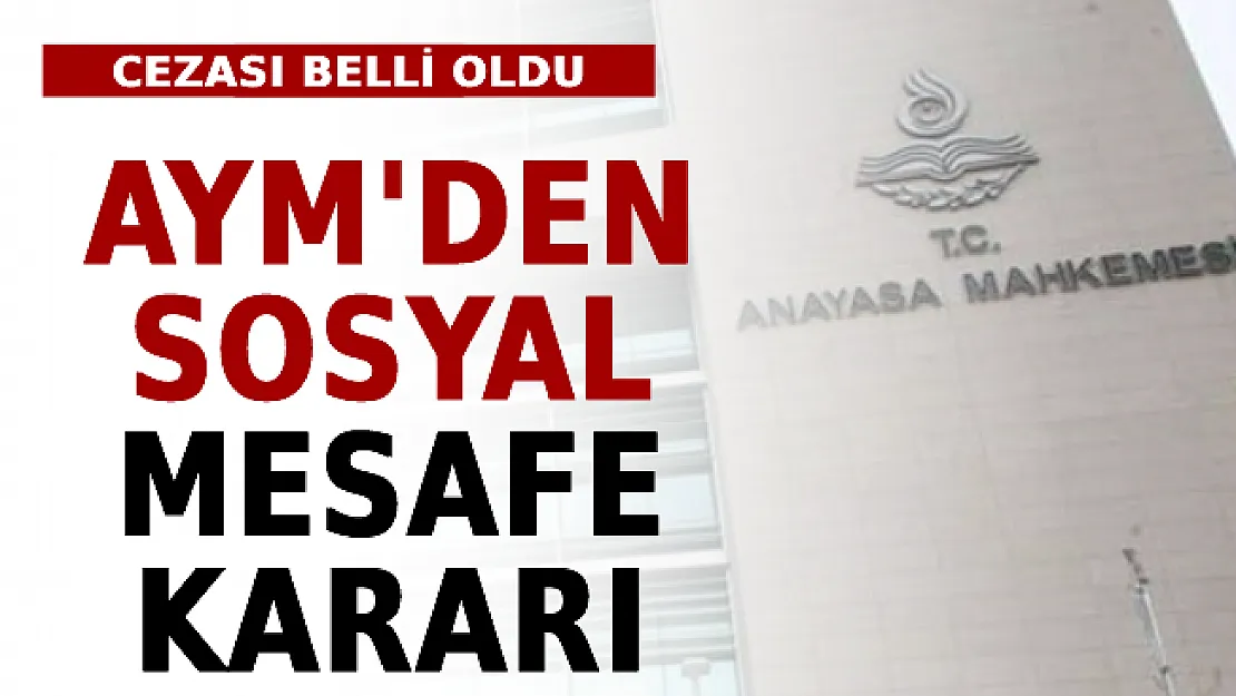 AYM'den Sosyal Mesafe Kararı: Cezası Belli Oldu