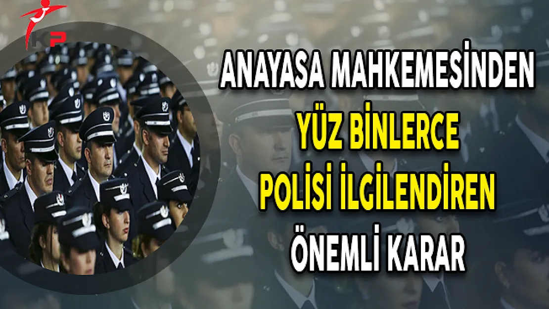 AYM'den Yüz Binlerce Polisi İlgilendiren Karar