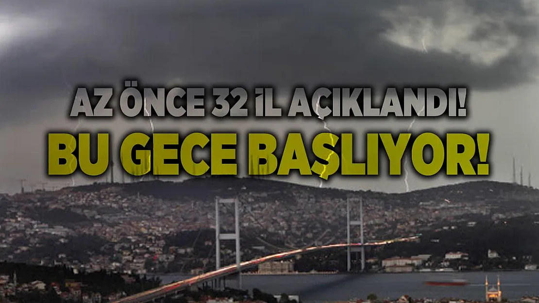 Az önce 32 İl açıklandı! Bu gece başlıyor!