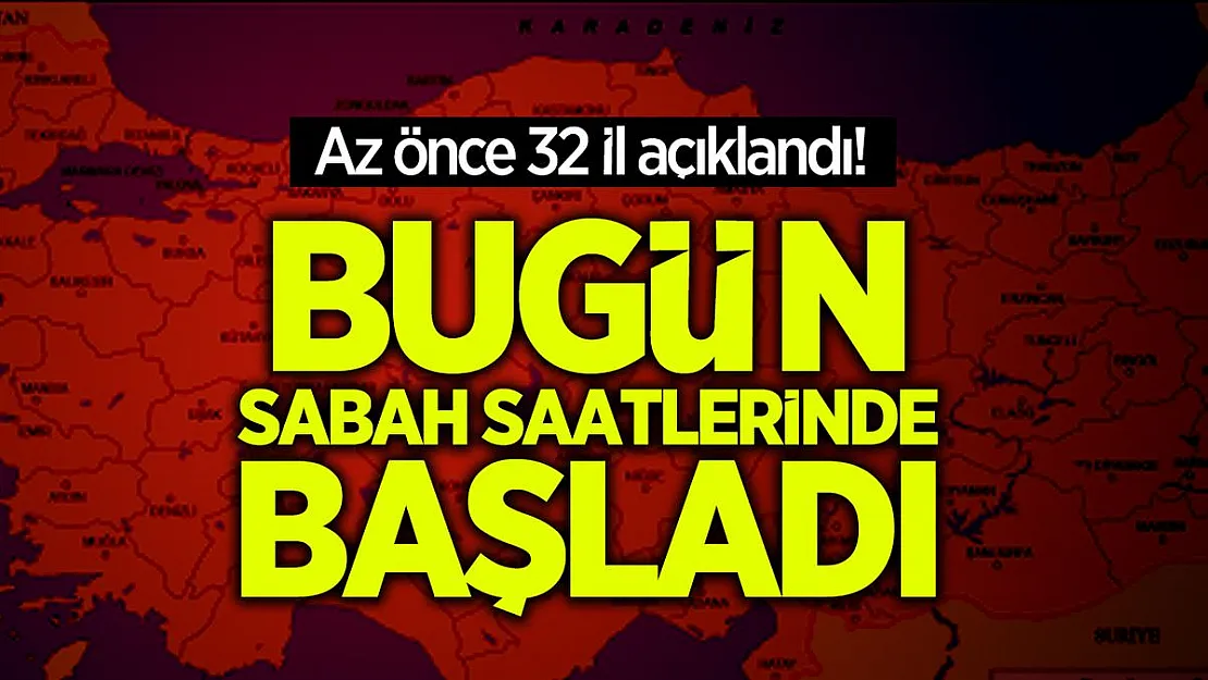 Az önce 32 İl açıklandı! Bugün sabah saatlerinde başladı