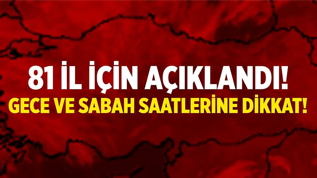 Az önce 81 il için açıklama geldi! Gece ve sabah saatleri için tedbirli olun!