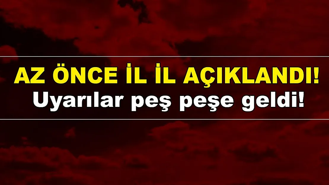 Az önce 81 il için açıklandı! Uyarılar peş peşe açıklandı!