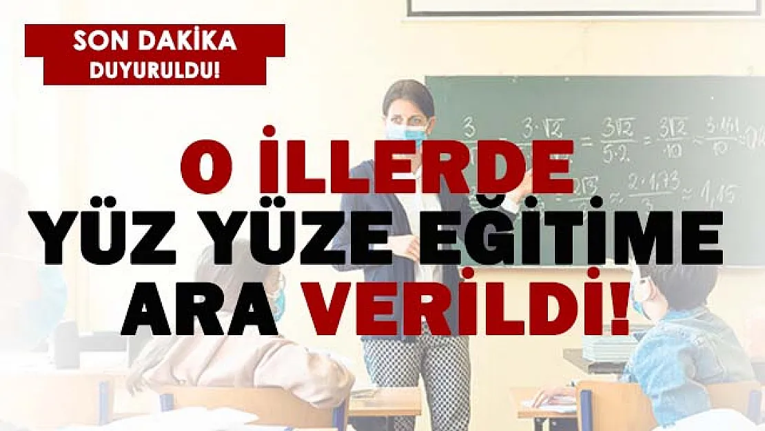 Az önce açıklandı! O illerde yüz yüze eğitime acil ara verildi!