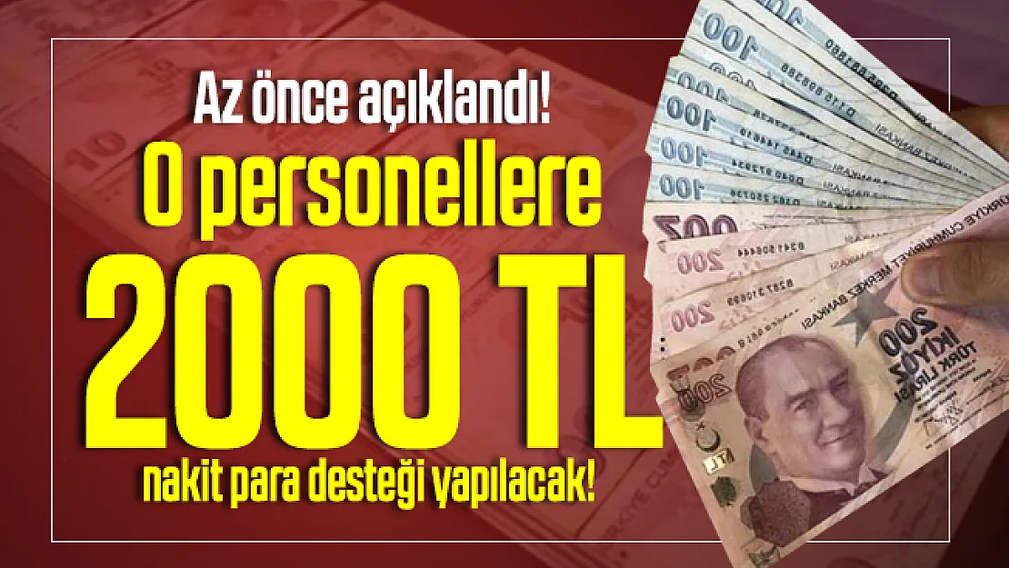 Az önce açıklandı! O personellere 2000 TL nakit para desteği yapılacak!