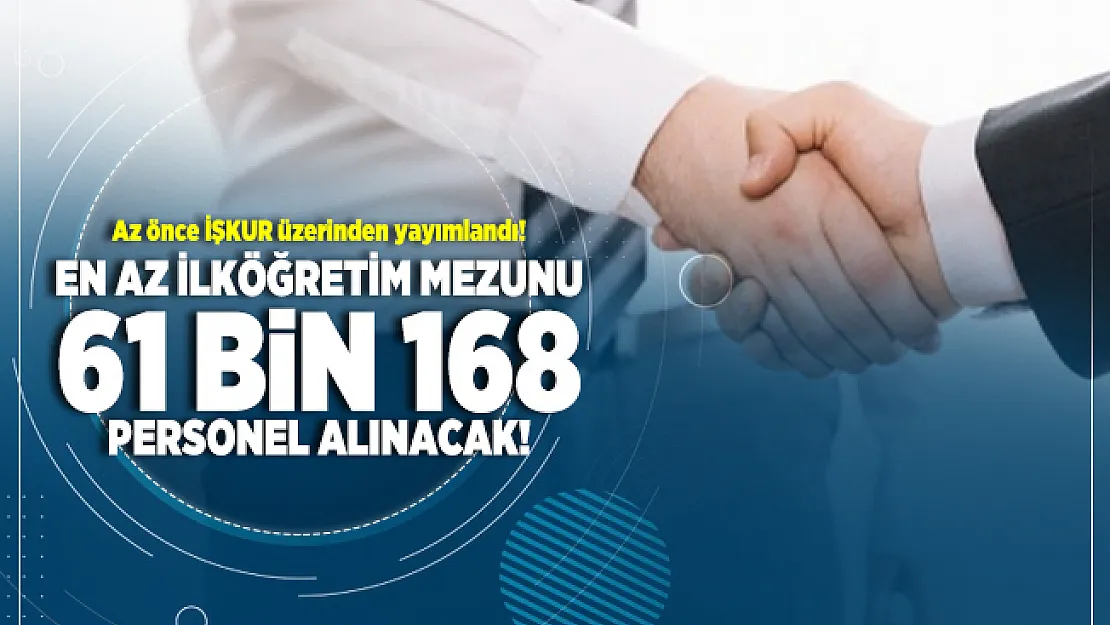 Az önce İŞKUR üzerinden yayımlandı! En az ilköğretim mezunu 61 bin 168 personel alınacak!
