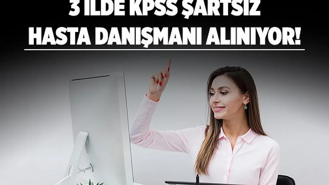 Az önce yayımlandı! 3 ilde KPSS şartsız hasta danışmanı alınacak! Online başvuru