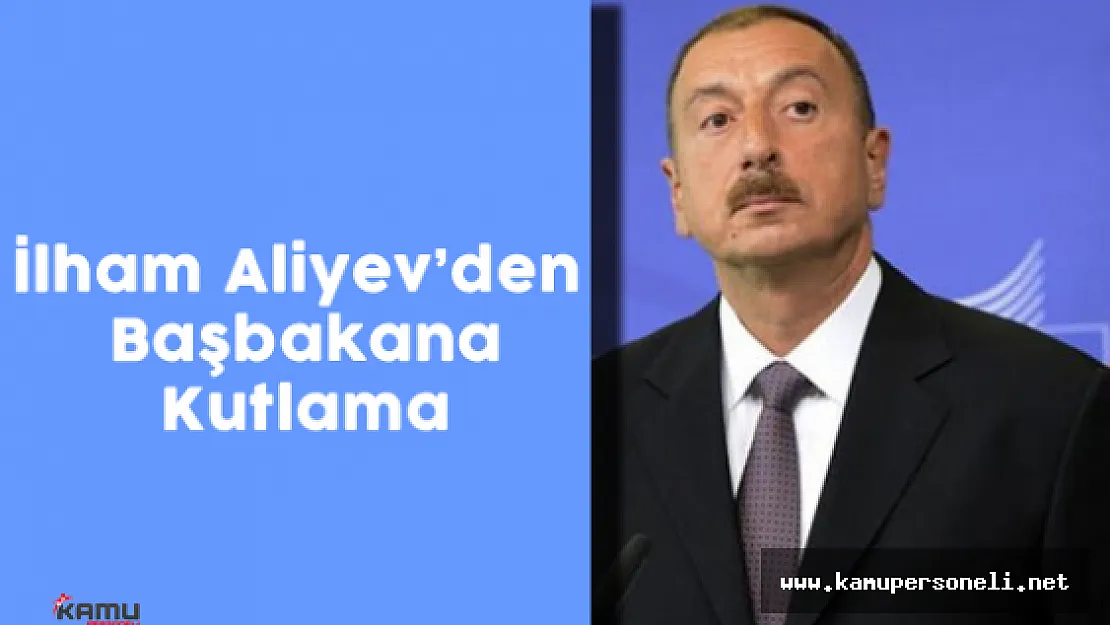 Azerbaycan Cumhurbaşkanı Aliyev'den Başbakan Yıldırım'a Kutlama