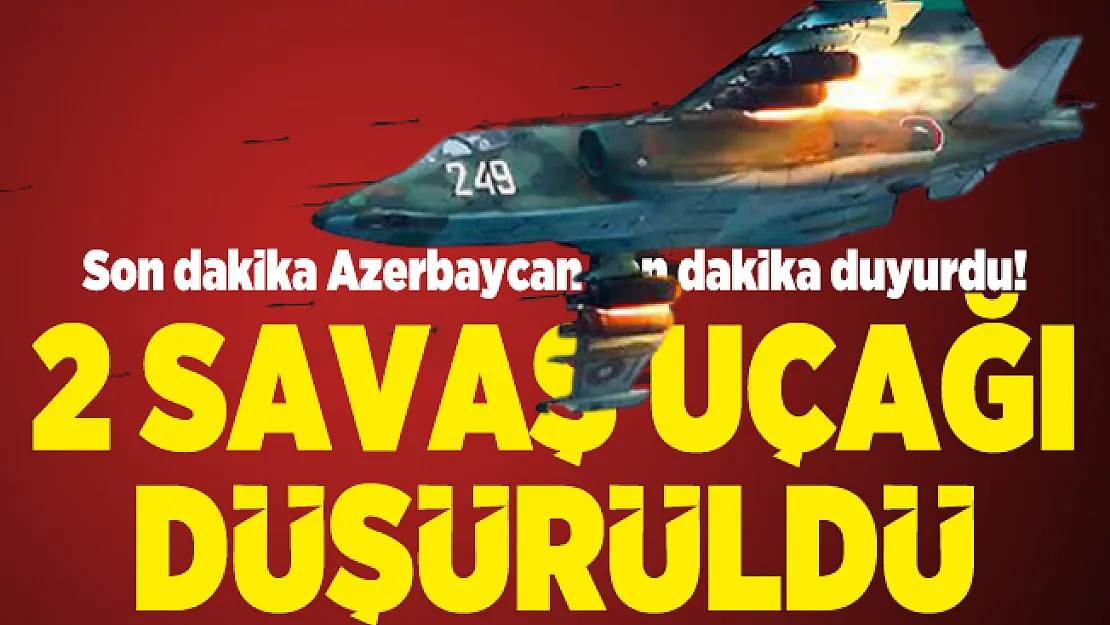 Azerbaycan son dakika duyurdu! 2 savaş uçağı düşürüldü