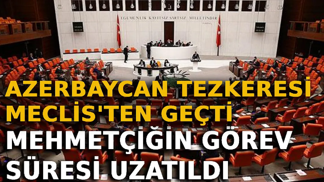 Azerbaycan Tezkeresi Meclis'ten Geçti: Mehmetçiğin Görev Süresi Uzatıldı