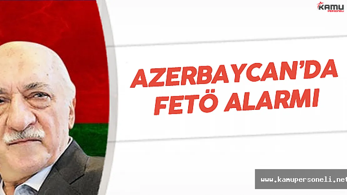 Azerbaycan'da FETÖ Alarmı ! Soruşturmalar Başladı