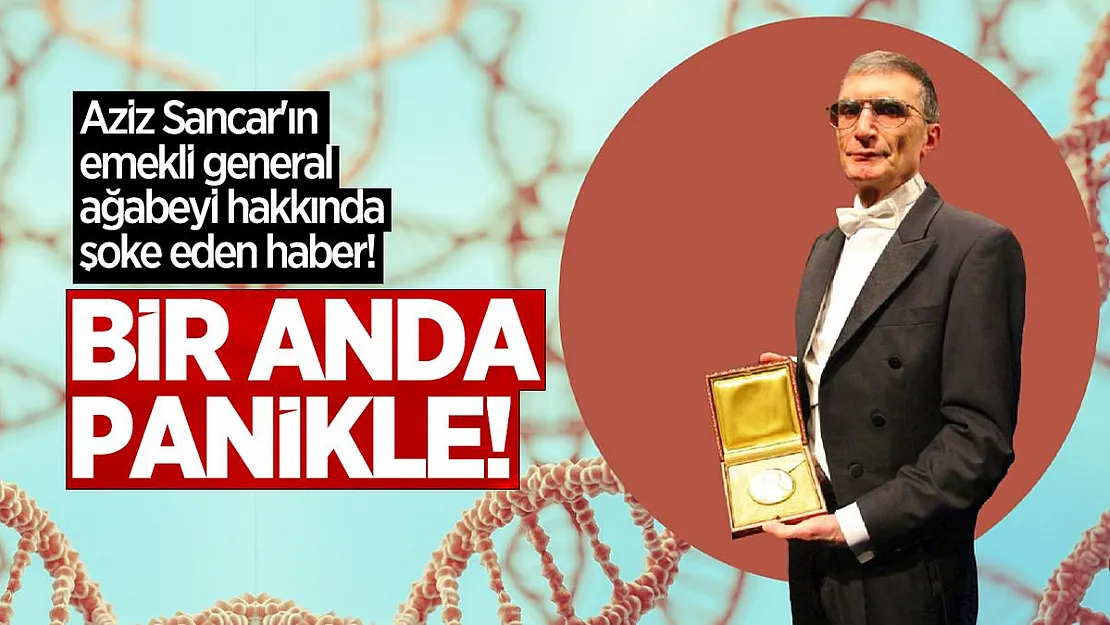 Aziz Sancar'ın emekli general ağabeyi hakkında şoke eden haber!