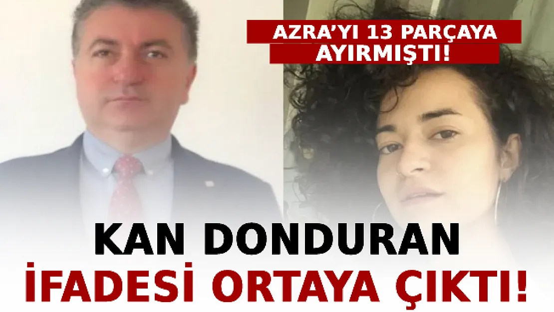 Azra Haytaoğlu'nu 13 Parçaya Ayırmıştı! Kan Donduran İfadesi Ortaya Çıktı!