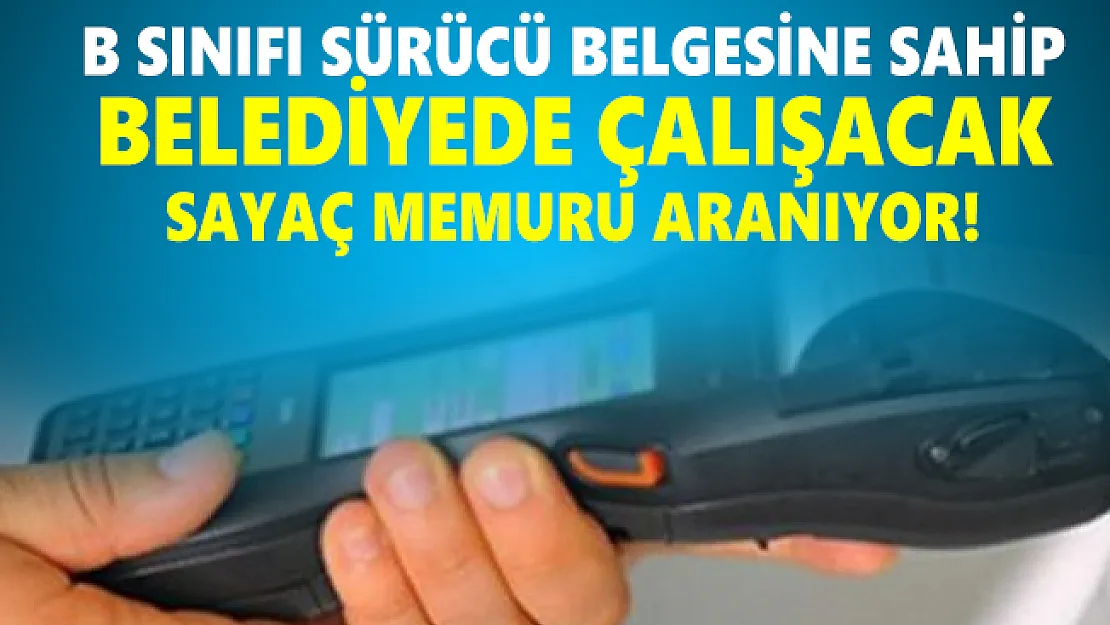 B sınıfı sürücü belgesine sahip belediyede çalışacak sayaç memuru aranıyor!