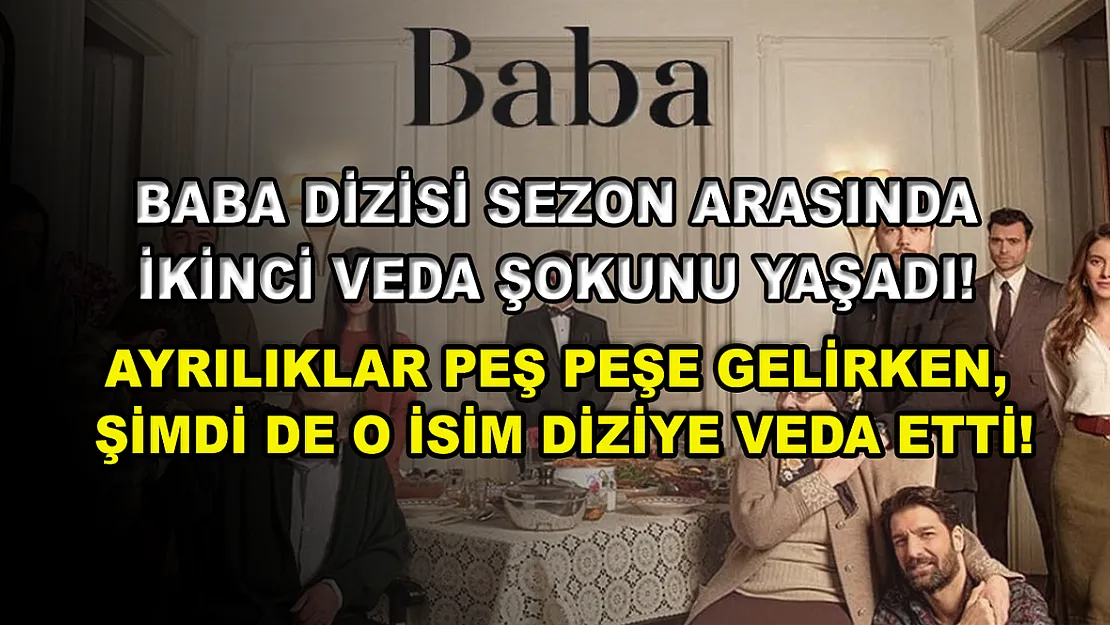 Baba dizisi sezon arasında ikinci veda şokunu yaşadı! Ayrılıklar peş peşe gelirken, şimdi de o isim diziye veda etti!