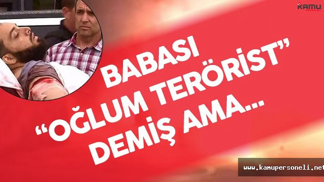 Babası Terörist Diye Şikayet Etmiş Ama !