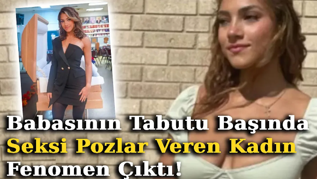 Babasının Tabutu Başında Seksi Pozlar Veren Kadın Fenomen Çıktı!