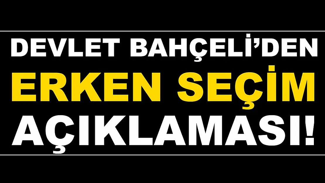 Bahçeli'den erken seçim açıklaması!