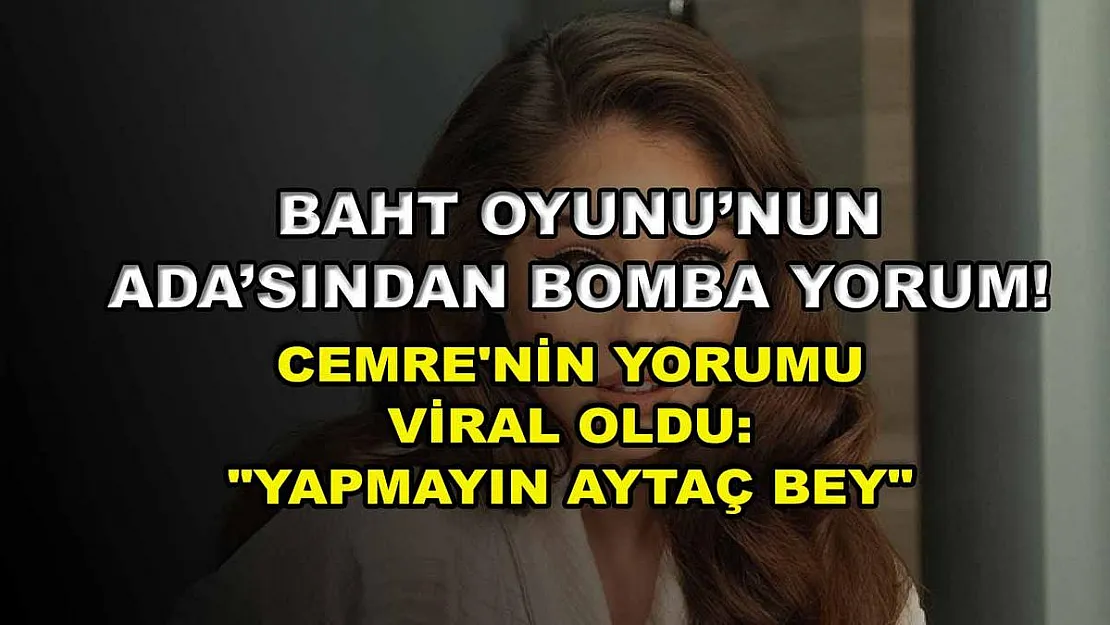 Baht Oyunu'nun Ada'sından bomba yorum! Cemre'nin yorumu viral oldu: 'Yapmayın Aytaç Bey'