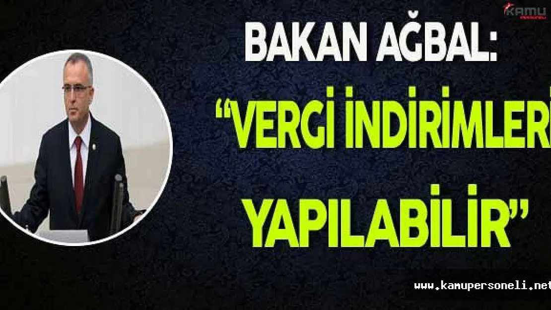 Bakan Ağbal: " Vergi İndirimi Yapılabilir"