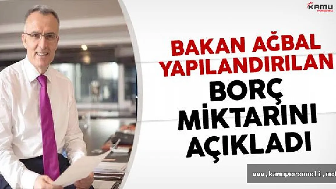 Bakan Ağbal Yapılandırılan Borç Miktarını Açıkladı