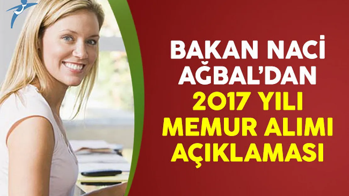 Bakan Ağbal'dan 2017 yılı memur alımı açıklaması