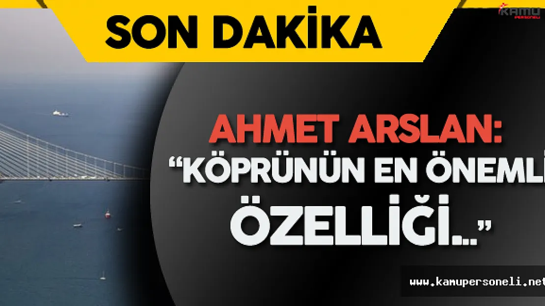Bakan Ahmet Arslan &quotYavuz Sultan Selim Köprüsü'nün En Önemli Özelliği..."