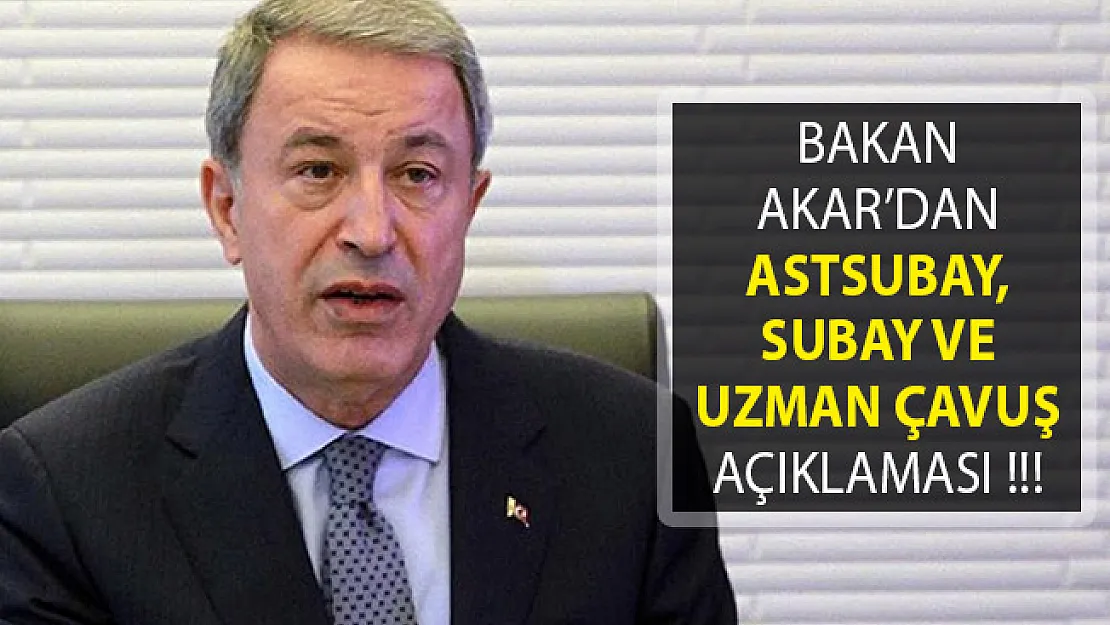 Bakan Akar'dan Astsubay, Subay ve Uzman Çavuş Açıklaması!