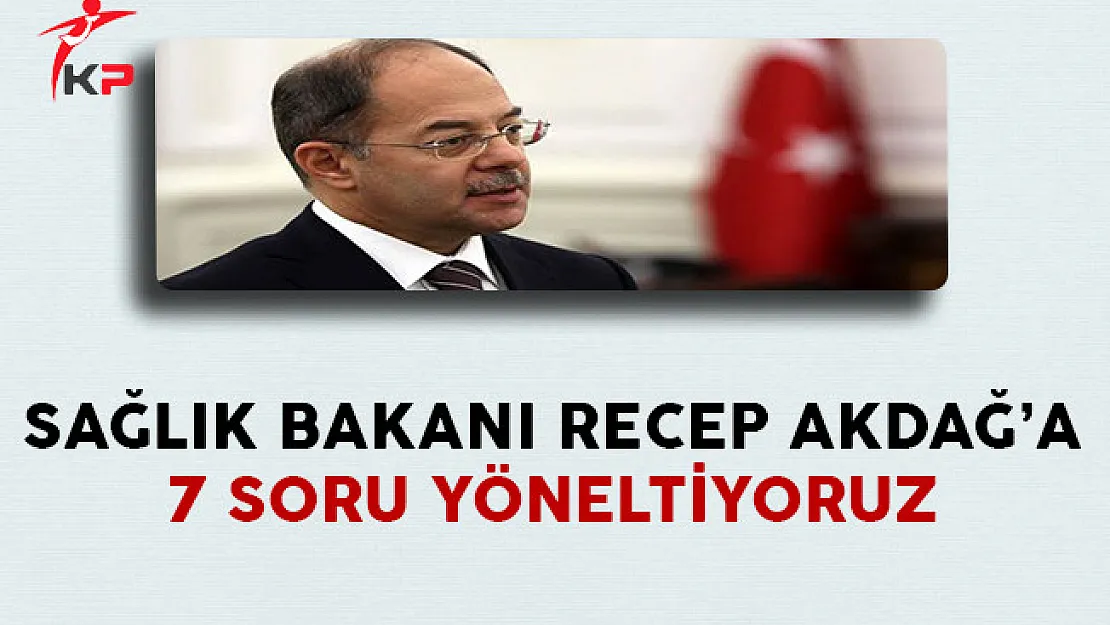 Bakan AKDAĞ'a 7 Soru Yöneltiyoruz