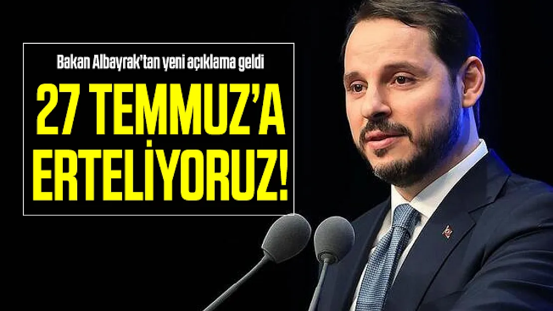Bakan Albayrak'tan yeni açıklama: 27 Temmuz'a erteliyoruz!