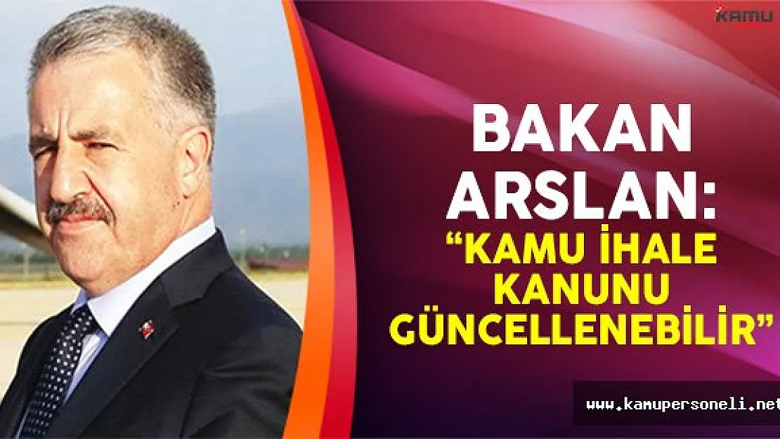 Bakan Arslan: 'Kamu İhale Kanunu Güncellenebilir'