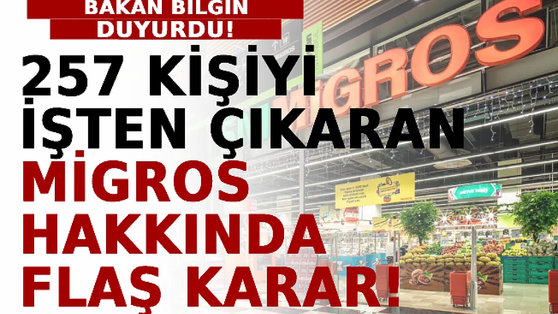 Bakan Bilgin Duyurdu! 257 Kişiyi İşten Çıkaran Migros Hakkında Flaş Karar!