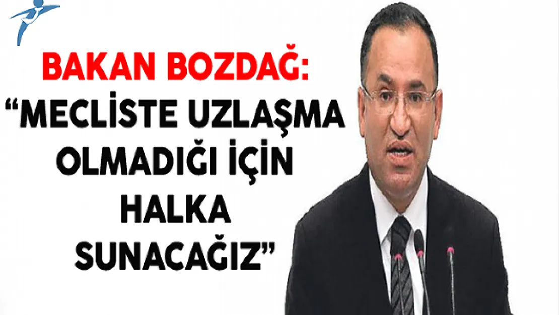 Bakan Bozdağ: &quotMecliste Uzlaşma Olmadığı İçin Halka Sunacağız"
