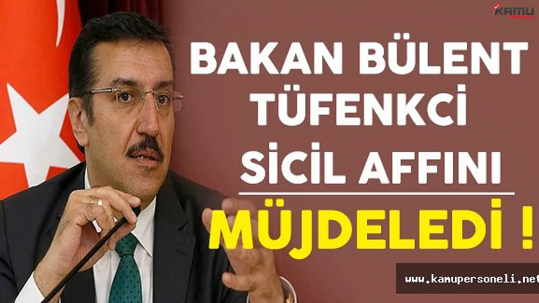Bakan Bülent Tüfenkci Sicil Affını Müjdeledi !