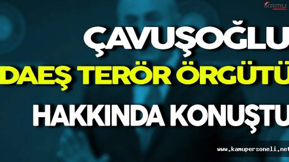 Bakan Çavuşoğlu Musul Halkı ve DAEŞ Terör Örgütü Hakkında Konuştu