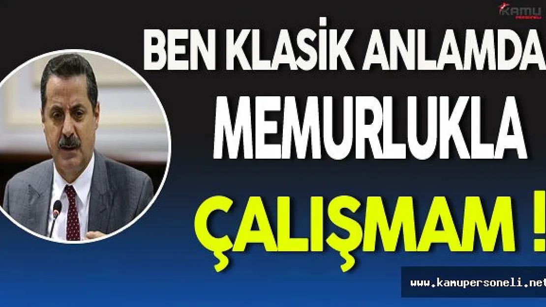 Bakan Çelik: Ben Klasik Anlamda Memurlukla Çalışmam