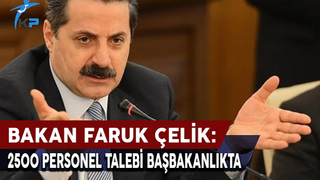 Bakan Çelik: Tarımda 2500 Personel Talebi Başbakanlık'ta