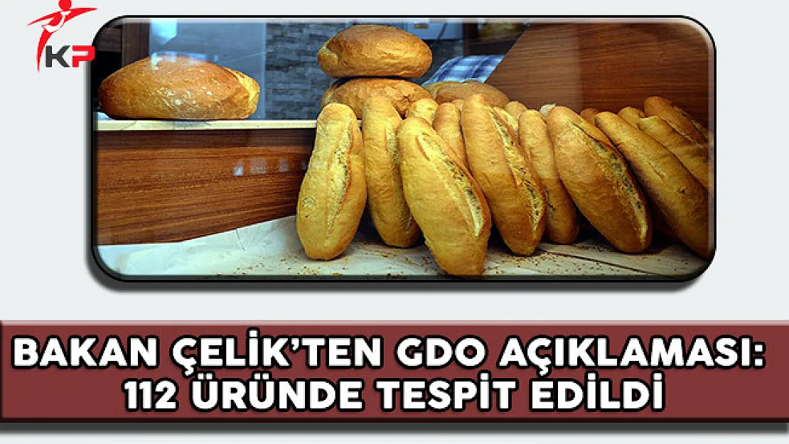 Bakan Çelik'ten GDO Haberlerine İlişkin Açıklama: 112 Üründe Tespit Edildi