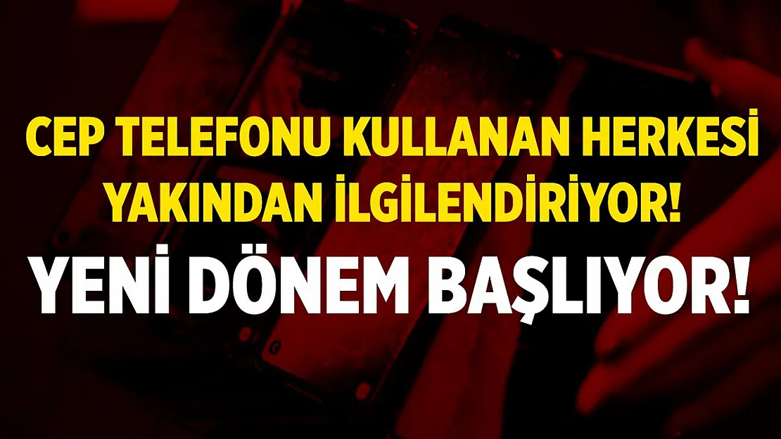 Bakan cep telefonlarındaki yeni dönemi resmen duyurdu! Artık tamamen değişiyor!