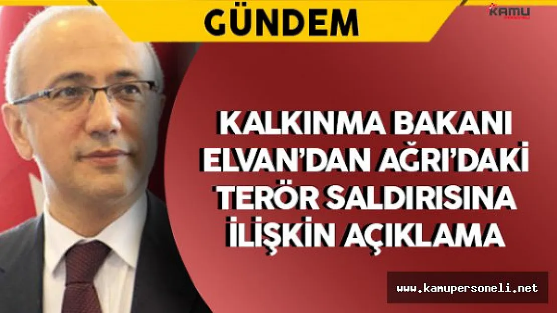 Bakan Elvan Ağrı'daki Terör Saldırısına İlişkin Açıklama Yaptı