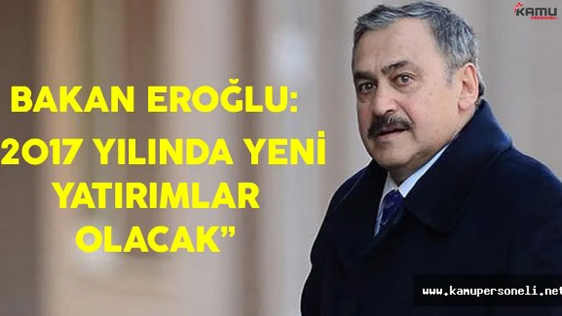 Bakan Eroğlu: &quot2017 Yılında Yeni Yatırımlar Olacak"