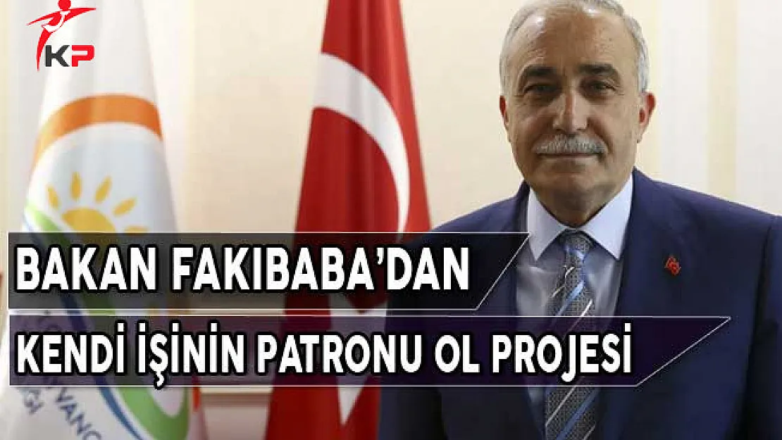 Bakan Fakıbaba'dan Kendi İşinin Patronu Ol Projesi