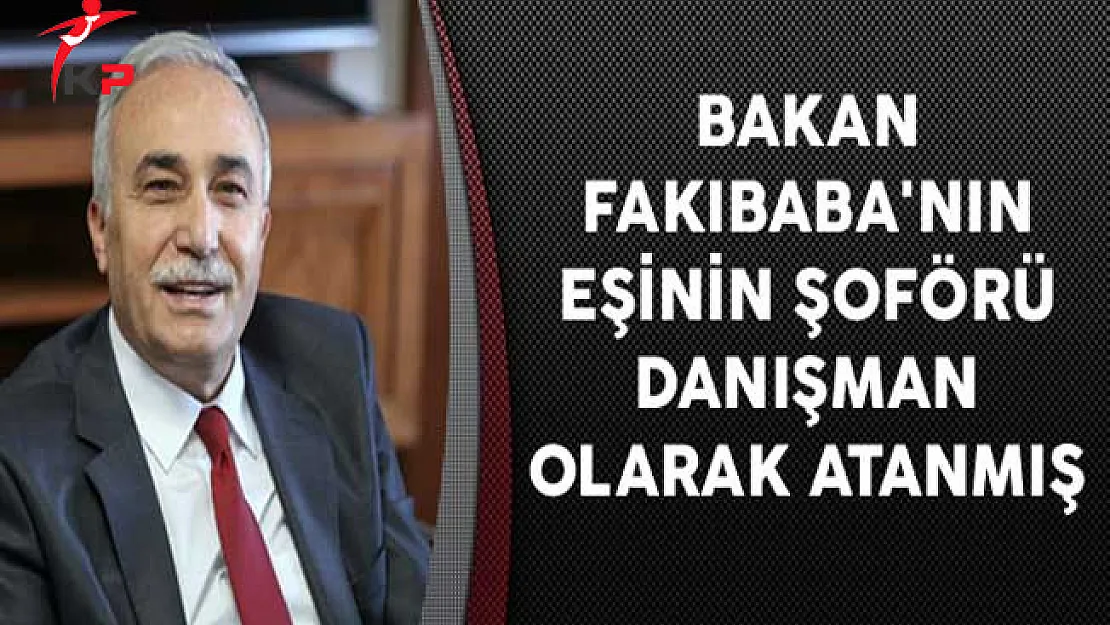 Bakan Fakıbaba'nın Eşinin Şoförü Danışman Olarak Atanmış