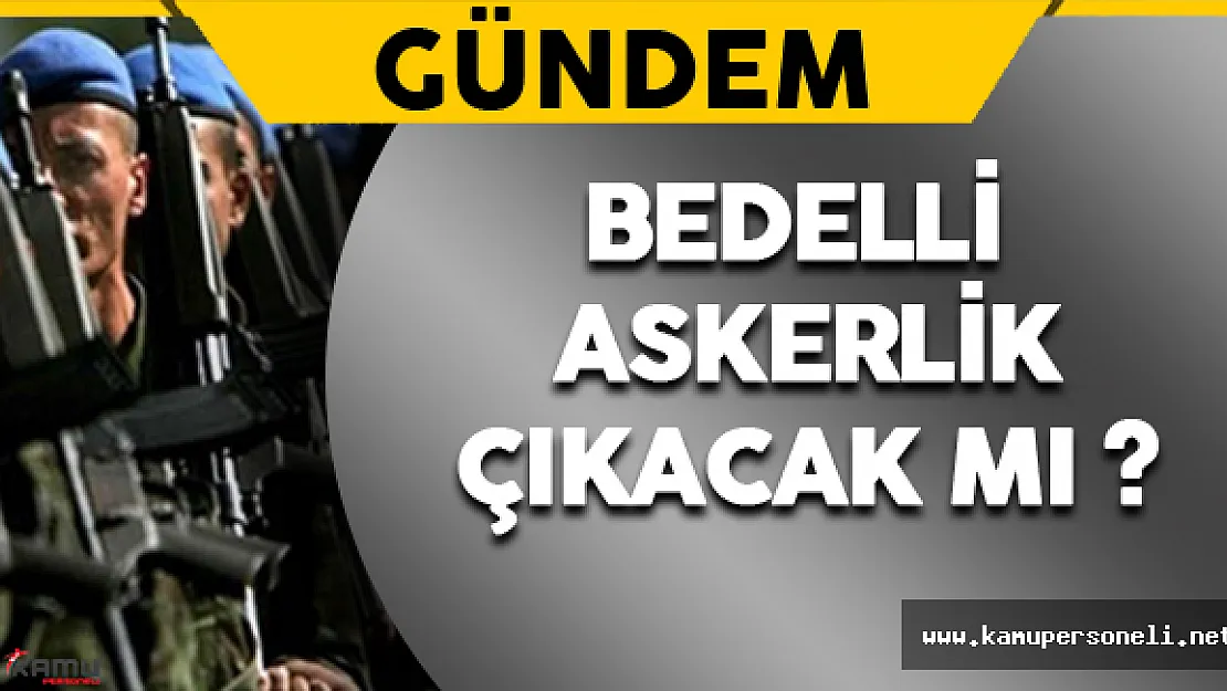 Bakan Işık Açıkladı: Bedelli Askerlik Çıkacak mı?