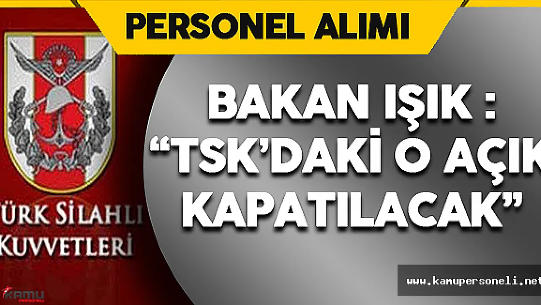 Bakan Işık: &quotTSK'daki Personel Açığı Alımlar ile Kapatılacak"