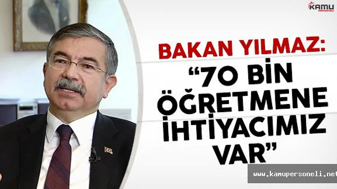 Bakan İsmet Yılmaz: 70 Bin Öğretmen İhtiyacımız Var