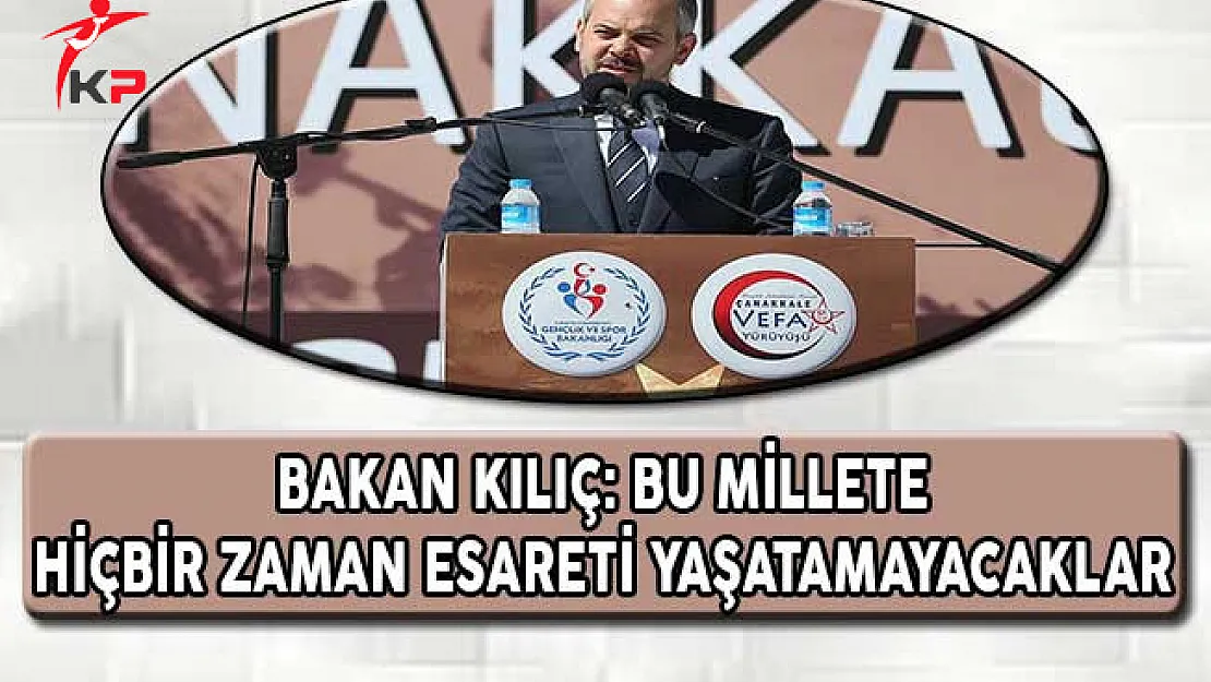 Bakan Kılıç: Bu Millete Hiç Bir Zaman Esareti Yaşatamayacaklar