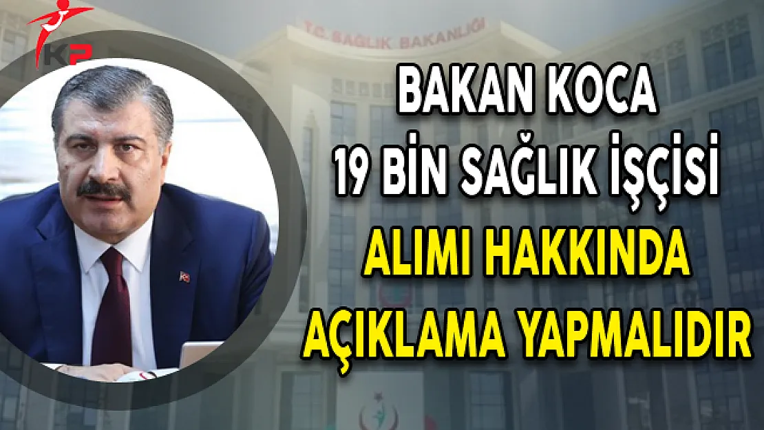 Bakan Koca 19 Bin Sağlık İşçisi Alımı Hakkında Açıklama Yapmalıdır!