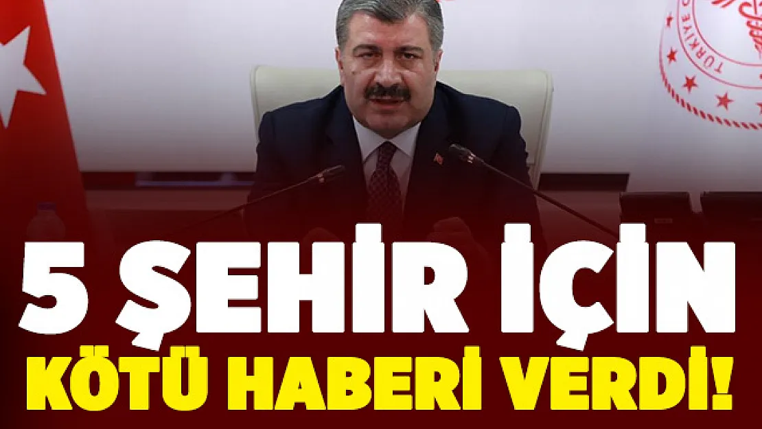 Bakan Koca 5 şehir için kötü haberi verdi!