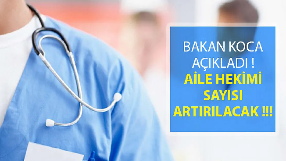 Bakan Koca Açıkladı! Aile Hekimi Sayısı Artırılacak- aile hekimi alımı 2018