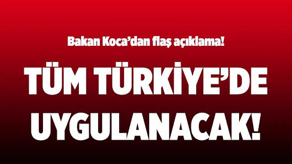 Bakan Koca açıkladı! Ay sonunda tüm Türkiye'de uygulanacak!